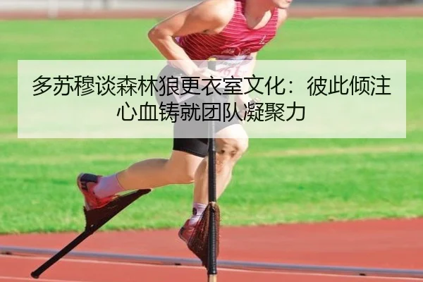 多苏穆谈森林狼更衣室文化：彼此倾注心血铸就团队凝聚力（AOASPORTS）